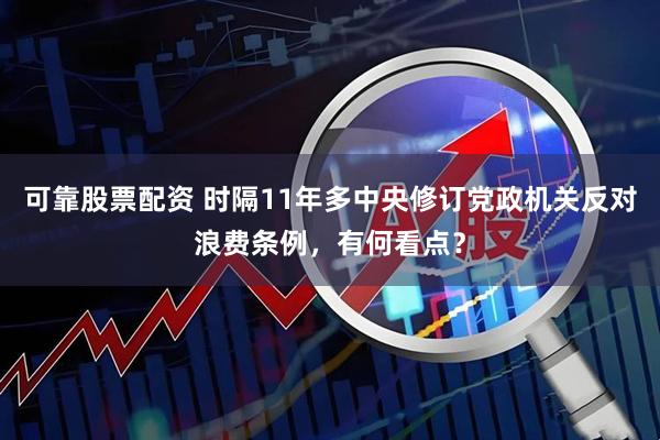 可靠股票配资 时隔11年多中央修订党政机关反对浪费条例，有何看点？