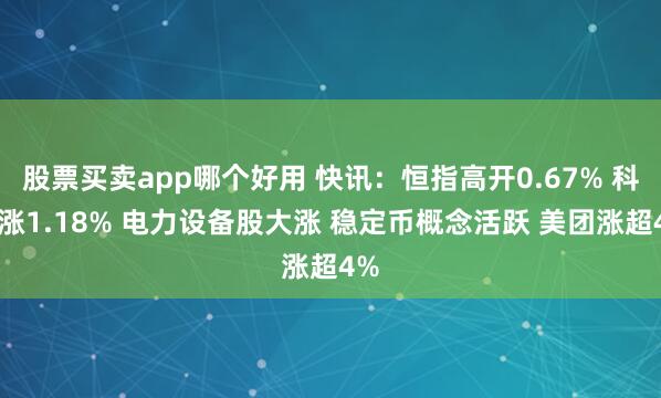 股票买卖app哪个好用 快讯：恒指高开0.67% 科指涨1.18% 电力设备股大涨 稳定币概念活跃 美团涨超4%